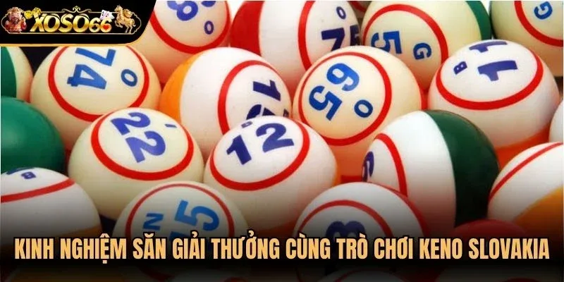 Kinh nghiệm săn giải thưởng lớn cùng trò chơi keno slovakia