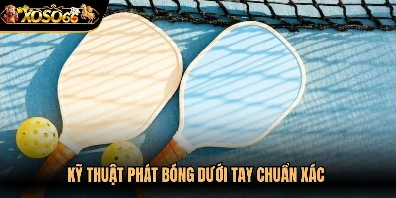 Kỹ thuật phát bóng dưới tay chuẩn xác trong môn pickleball 