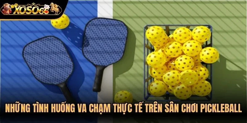 Những tình huống va chạm thực tế trên sân chơi pickleball
